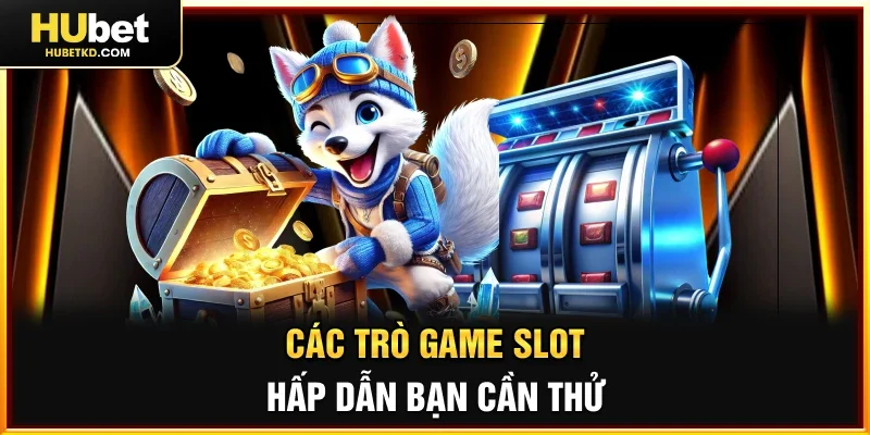 Các trò game slot hấp dẫn bạn cần thử