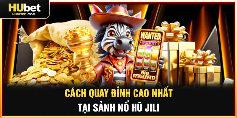  Cách quay đỉnh cao nhất tại sảnh Nổ hũ Jili
