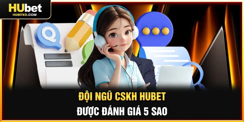 Đội ngũ CSKH HUBET được đánh giá 5 sao