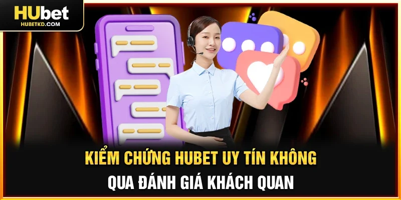 Kiểm chứng HUBET uy tín không qua đánh giá khách quan