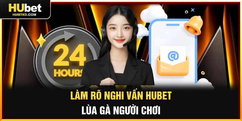 Làm rõ nghi vấn HUBET “lùa gà” người chơi