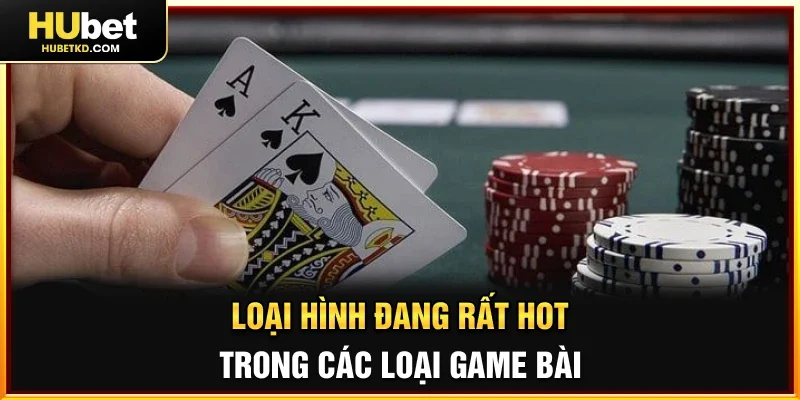 Loại hình đang rất hot trong các loại game bài