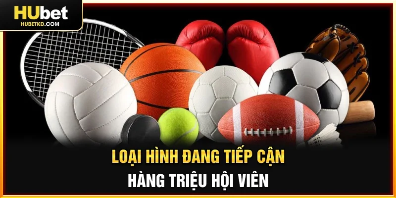 Loại hình đang tiếp cận hàng triệu hội viên