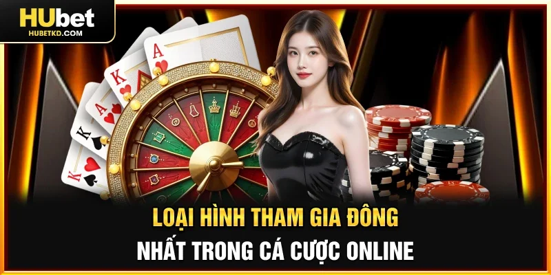 Loại hình tham gia đông nhất trong cá cược online
