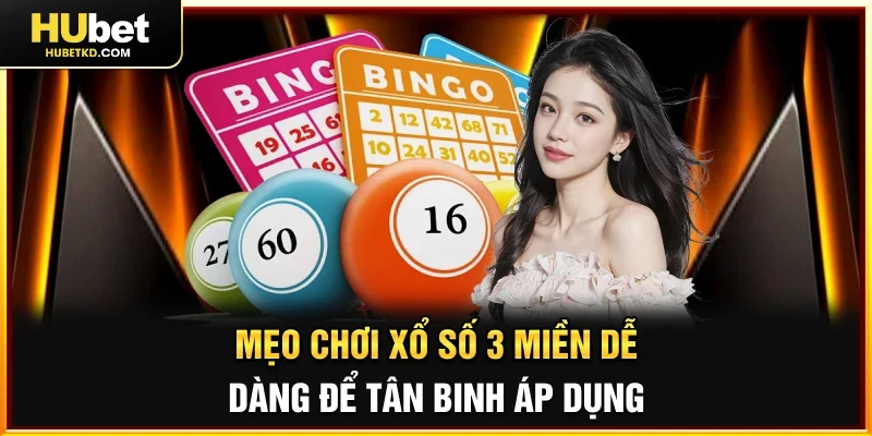 Mẹo chơi Xổ số 3 miền dễ dàng để tân binh áp dụng