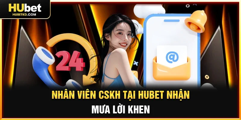 Nhân viên CSKH tại HUBET nhận mưa lời khen