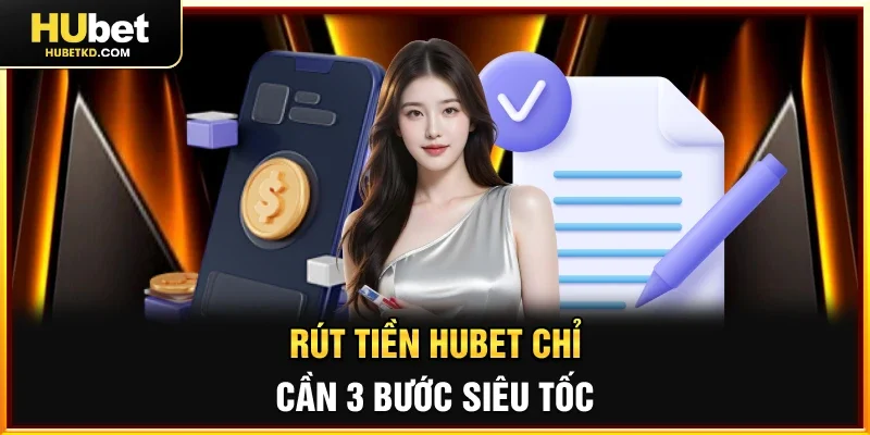 Rút tiền HUBET chỉ cần 3 bước siêu tốc