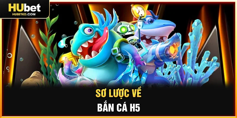 Sơ lược về Bắn cá H5