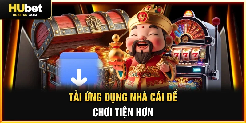 Tải ứng dụng nhà cái để chơi tiện hơn