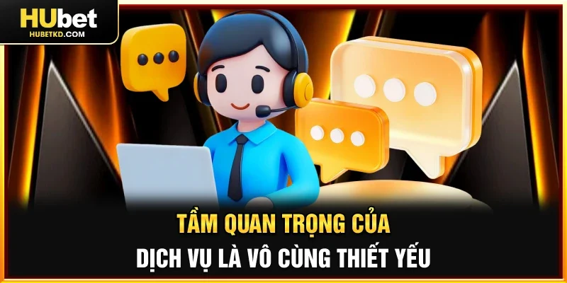 Tầm quan trọng của dịch vụ là vô cùng thiết yếu 