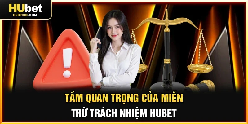 Tầm quan trọng của Miễn trừ trách nhiệm HUBET