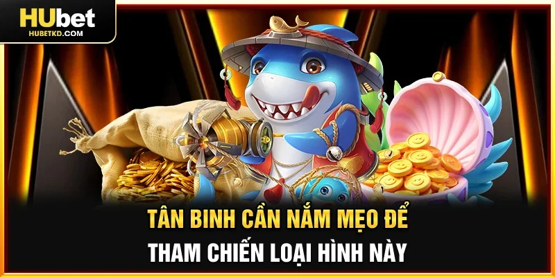 Tân binh cần nắm mẹo để tham chiến loại hình này