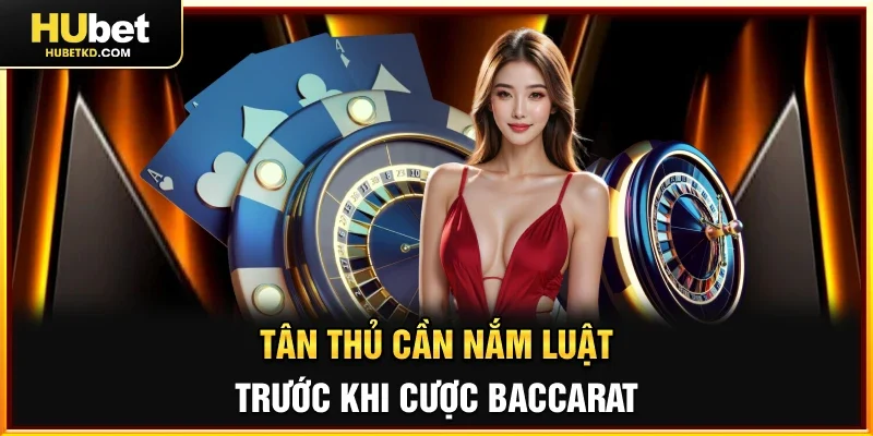 Tân thủ cần nắm luật trước khi cược Baccarat