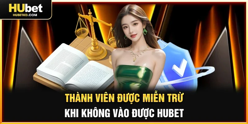 Thành viên được miễn trừ khi không vào được HUBET