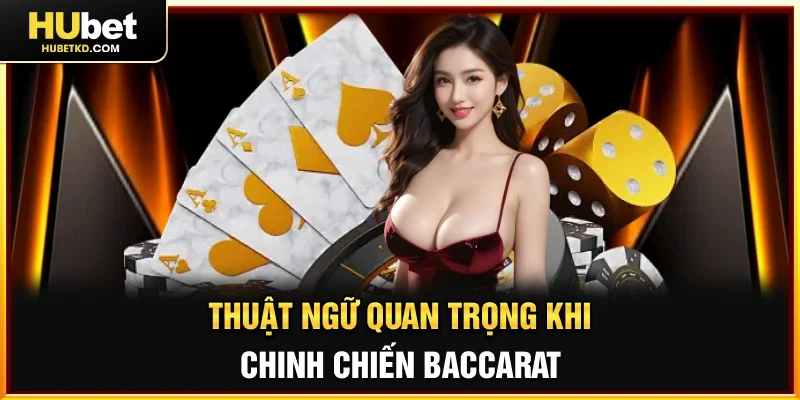 Thuật ngữ quan trọng khi chinh chiến Baccarat