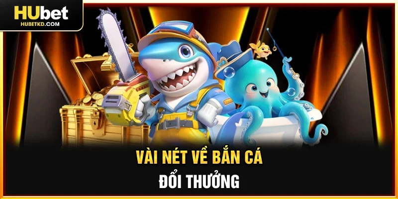 Vài nét về Bắn cá đổi thưởng